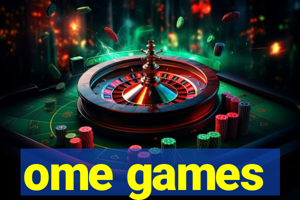 ome games